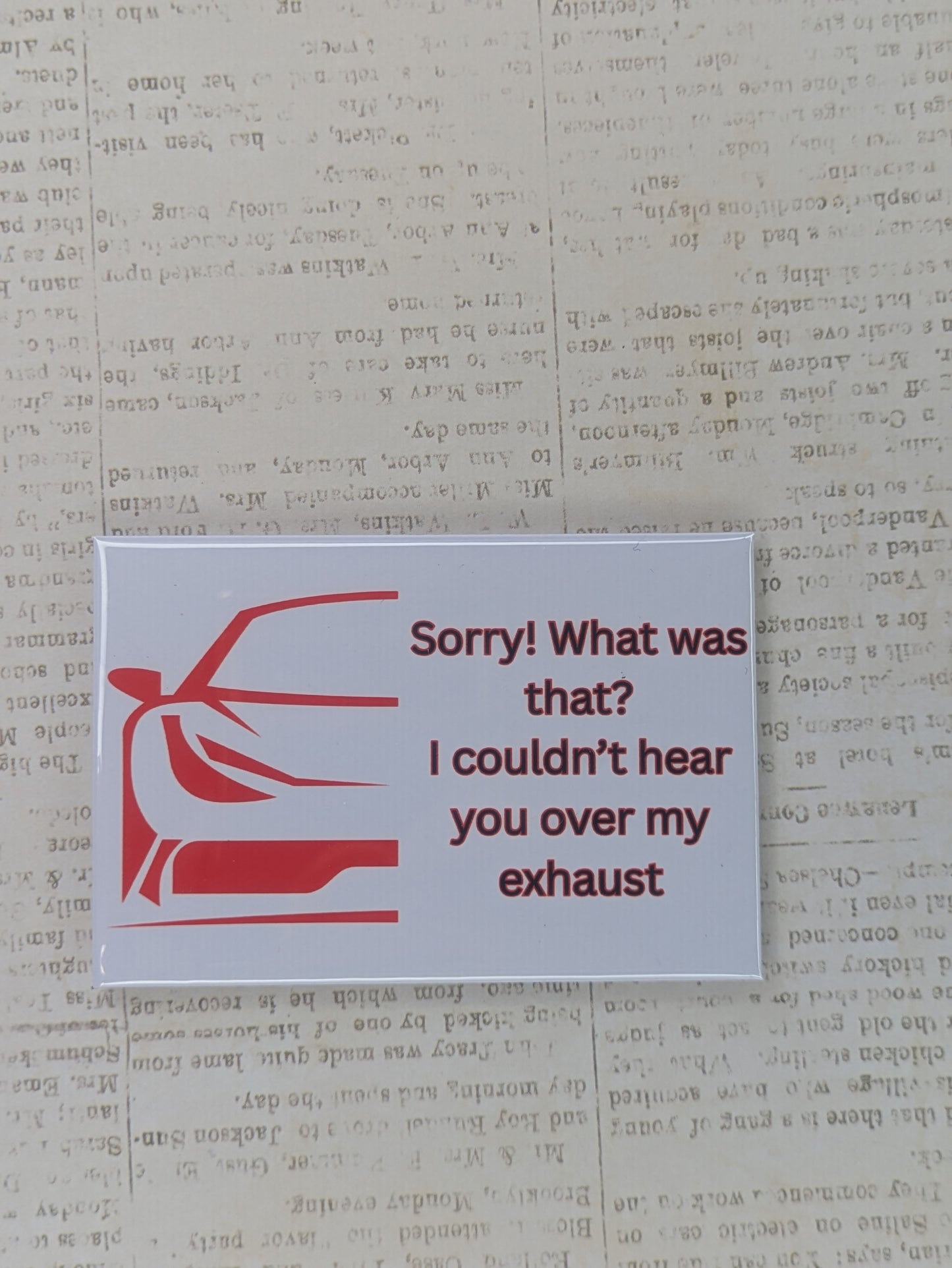Sorry! Couldn't Hear You Over My Exhaust Car Magnet