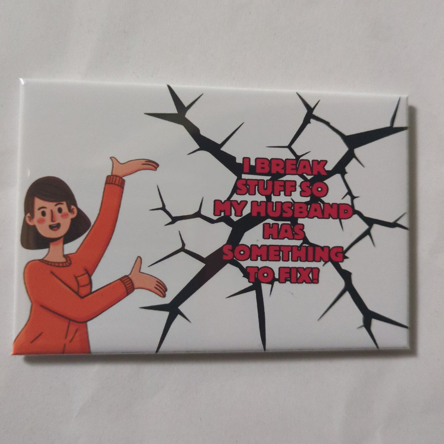 I Break Stuff So My Husband Has Something to Fix Magnet
