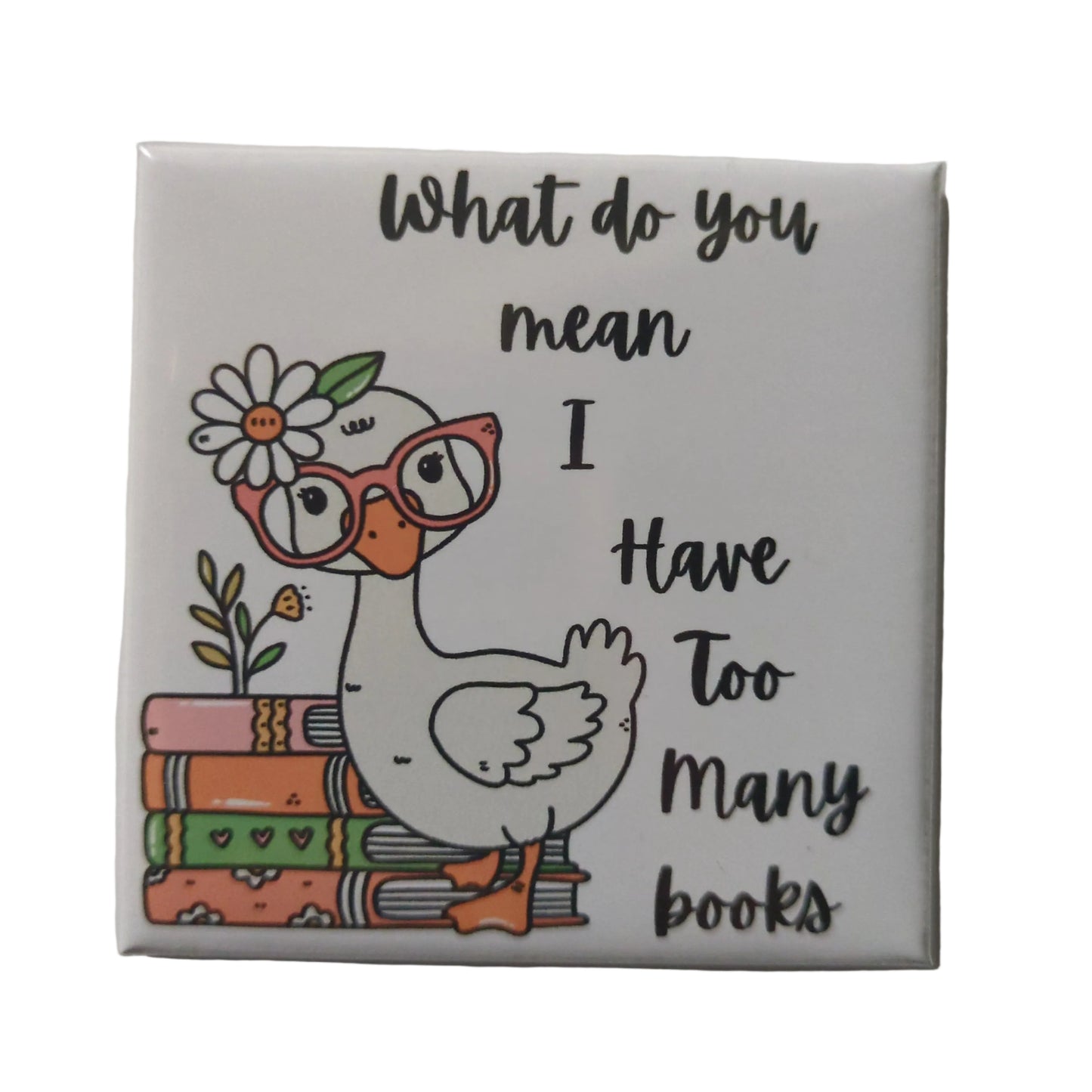 What Do You Mean I Have Too Many Books Magnet