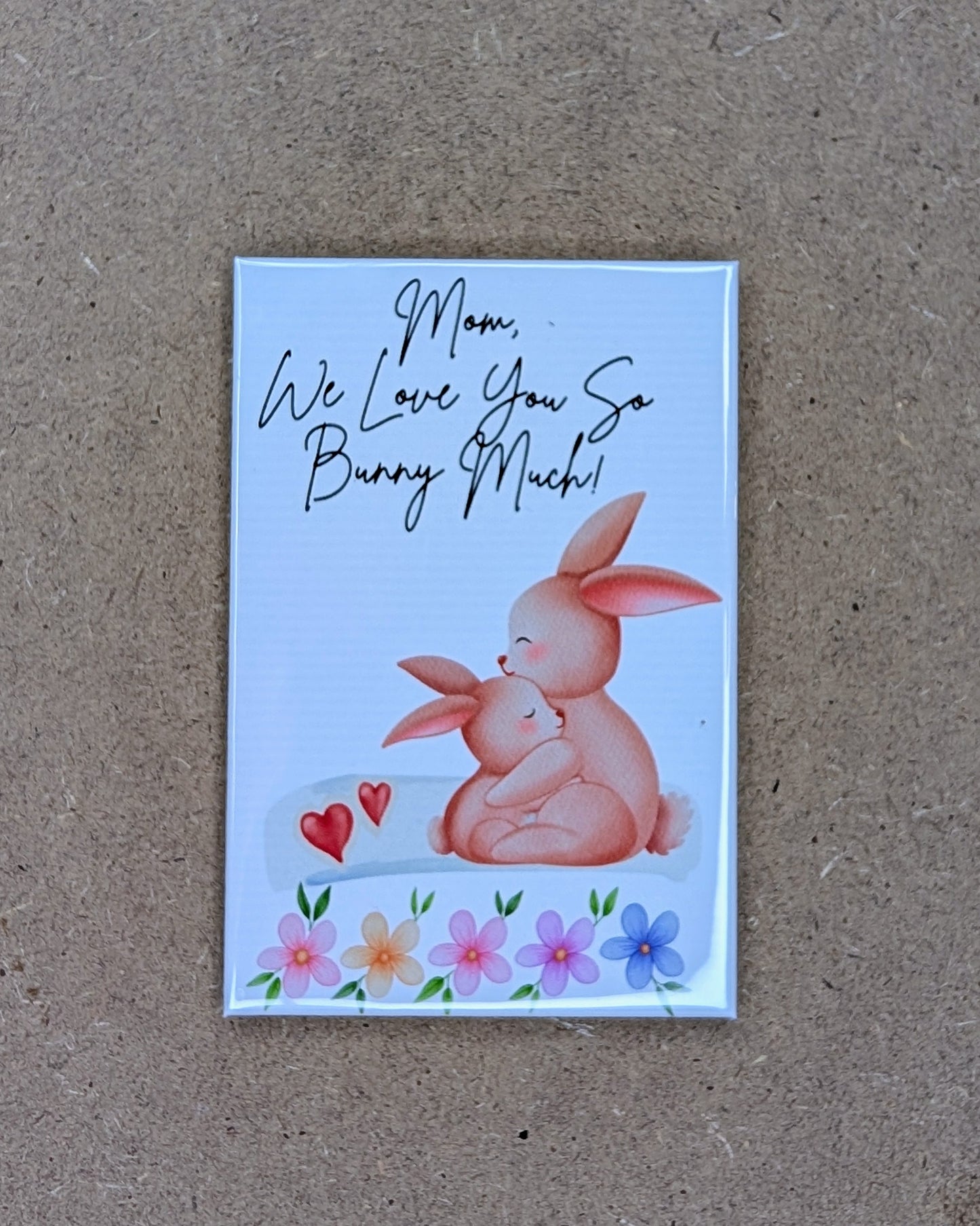 Mom We Love You So Bunny Much – 2x3 Floral Bunny Magnet