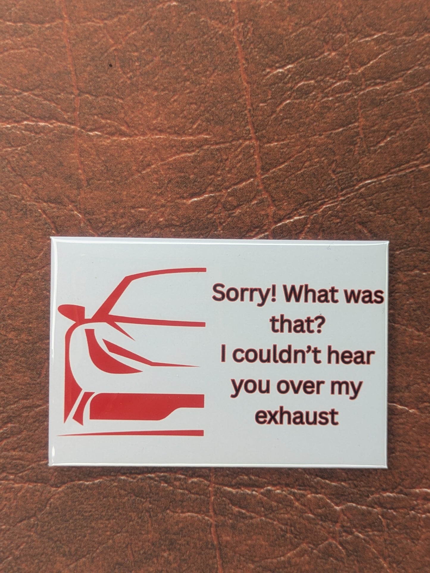Sorry! Couldn't Hear You Over My Exhaust Car Magnet