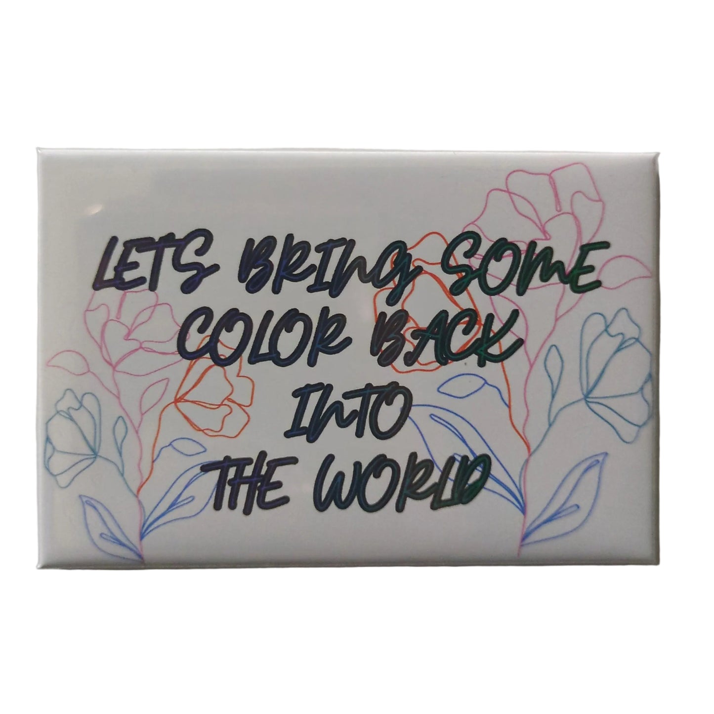 Let's Bring Some Color Back Into the World Magnet