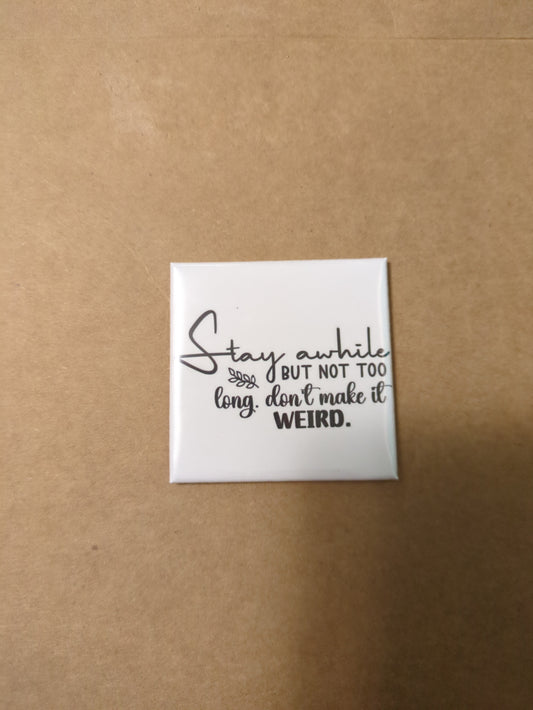 Stay Awhile but Not to Long 2x2 Magnet