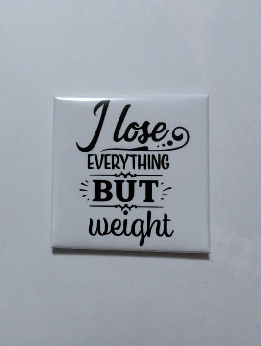 I Lose Everything but Weight 2x2 Magnet