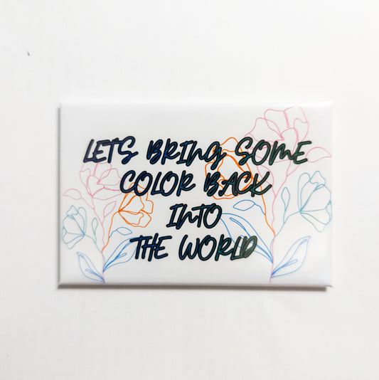 Let's Bring Some Color Back Into the World Magnet 2x3